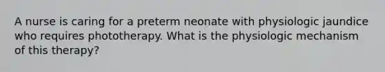 A nurse is caring for a preterm neonate with physiologic jaundice who requires phototherapy. What is the physiologic mechanism of this therapy?