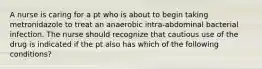 A nurse is caring for a pt who is about to begin taking metronidazole to treat an anaerobic intra-abdominal bacterial infection. The nurse should recognize that cautious use of the drug is indicated if the pt also has which of the following conditions?