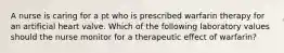 A nurse is caring for a pt who is prescribed warfarin therapy for an artificial heart valve. Which of the following laboratory values should the nurse monitor for a therapeutic effect of warfarin?