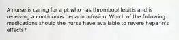 A nurse is caring for a pt who has thrombophlebitis and is receiving a continuous heparin infusion. Which of the following medications should the nurse have available to revere heparin's effects?