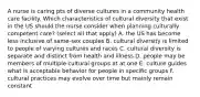 A nurse is caring pts of diverse cultures in a community health care facility. Which characteristics of cultural diversity that exist in the US should the nurse consider when planning culturally competent care? (select all that apply) A. the US has become less inclusive of same-sex couples B. cultural diversity is limited to people of varying cultures and races C. cultural diversity is separate and distinct from health and illness D. people may be members of multiple cultural groups at at one E. culture guides what is acceptable behavior for people in specific groups F. cultural practices may evolve over time but mainly remain constant