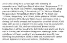 A nurse is caring for a school-age child following an appendectomy. Vital Signs Day of admission: Temperature 37.1° C (98.8° F), Heart rate 100/min, Respiratory rate 20/min, Blood pressure 94/60 mm Hg Pulse oximetry 97%, 24 Hour following the procedure: Temperature 38.6° C (101.5° F), Heart rate 110/min, Respiratory rate 24/min, Blood pressure 100/60 mm Hg, Pulse oximetry 95%. Nurses' Notes Day of admission: Child is drowsy but easily aroused and responsive to verbal stimuli. Child rates pain as 4 on a scale of 0 to 10. Lungs clear to auscultation. Abdomen is soft, flat, and non-distended. Bowel sounds hypoactive in all four quadrants. Extremities are warm and dry to touch. Gauze pads with clear transparent dressings noted to the umbilicus, left lower quadrant, and suprapubic area.24 hour following the procedure: Child is alert and responsive to verbal stimuli. Appears irritable and restless. Child rates pain