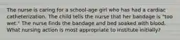 The nurse is caring for a school-age girl who has had a cardiac catheterization. The child tells the nurse that her bandage is "too wet." The nurse finds the bandage and bed soaked with blood. What nursing action is most appropriate to institute initially?