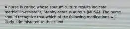 A nurse is caring whose sputum culture results indicate methicillin-resistant, Staphylococcus aureus (MRSA). The nurse should recognize that which of the following medications will likely administered to this client