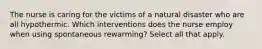 The nurse is caring for the victims of a natural disaster who are all hypothermic. Which interventions does the nurse employ when using spontaneous rewarming? Select all that apply.