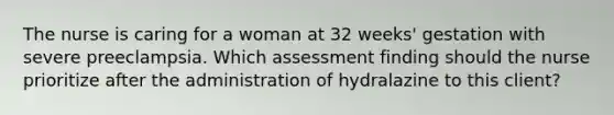 The nurse is caring for a woman at 32 weeks' gestation with severe preeclampsia. Which assessment finding should the nurse prioritize after the administration of hydralazine to this client?