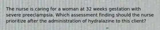 The nurse is caring for a woman at 32 weeks gestation with severe preeclampsia. Which assessment finding should the nurse prioritize after the administration of hydralazine to this client?