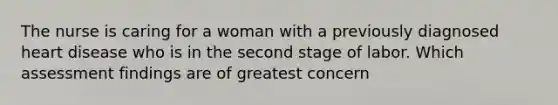 The nurse is caring for a woman with a previously diagnosed heart disease who is in the second stage of labor. Which assessment findings are of greatest concern