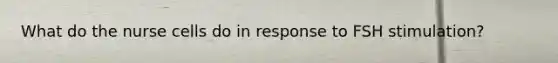 What do the nurse cells do in response to FSH stimulation?