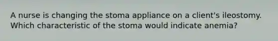 A nurse is changing the stoma appliance on a client's ileostomy. Which characteristic of the stoma would indicate anemia?