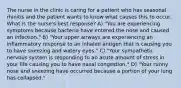 The nurse in the clinic is caring for a patient who has seasonal rhinitis and the patient wants to know what causes this to occur. What is the nurse's best response? A) "You are experiencing symptoms because bacteria have entered the nose and caused an infection." B) "Your upper airways are experiencing an inflammatory response to an inhaled antigen that is causing you to have sneezing and watery eyes." C) "Your sympathetic nervous system is responding to an acute amount of stress in your life causing you to have nasal congestion." D) "Your runny nose and sneezing have occurred because a portion of your lung has collapsed."