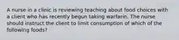 A nurse in a clinic is reviewing teaching about food choices with a client who has recently begun taking warfarin. The nurse should instruct the client to limit consumption of which of the following foods?