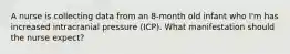 A nurse is collecting data from an 8-month old infant who I'm has increased intracranial pressure (ICP). What manifestation should the nurse expect?