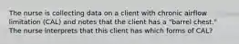 The nurse is collecting data on a client with chronic airflow limitation (CAL) and notes that the client has a "barrel chest." The nurse interprets that this client has which forms of CAL?