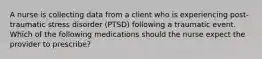 A nurse is collecting data from a client who is experiencing post-traumatic stress disorder (PTSD) following a traumatic event. Which of the following medications should the nurse expect the provider to prescribe?