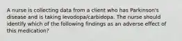 A nurse is collecting data from a client who has Parkinson's disease and is taking levodopa/carbidopa. The nurse should identify which of the following findings as an adverse effect of this medication?