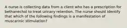 A nurse is collecting data from a client who has a prescription for bethanechol to treat urinary retention. The nurse should identify that which of the following findings is a manifestation of muscarinic stimulation?