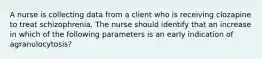 A nurse is collecting data from a client who is receiving clozapine to treat schizophrenia. The nurse should identify that an increase in which of the following parameters is an early indication of agranulocytosis?