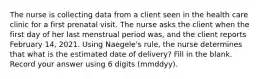 The nurse is collecting data from a client seen in the health care clinic for a first prenatal visit. The nurse asks the client when the first day of her last menstrual period was, and the client reports February 14, 2021. Using Naegele's rule, the nurse determines that what is the estimated date of delivery? Fill in the blank. Record your answer using 6 digits (mmddyy).