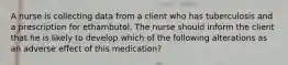 A nurse is collecting data from a client who has tuberculosis and a prescription for ethambutol. The nurse should inform the client that he is likely to develop which of the following alterations as an adverse effect of this medication?