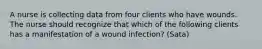 A nurse is collecting data from four clients who have wounds. The nurse should recognize that which of the following clients has a manifestation of a wound infection? (Sata)