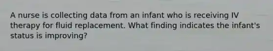 A nurse is collecting data from an infant who is receiving IV therapy for fluid replacement. What finding indicates the infant's status is improving?