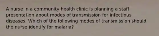 A nurse in a community health clinic is planning a staff presentation about modes of transmission for infectious diseases. Which of the following modes of transmission should the nurse identify for malaria?