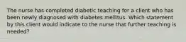 The nurse has completed diabetic teaching for a client who has been newly diagnosed with diabetes mellitus. Which statement by this client would indicate to the nurse that further teaching is needed?