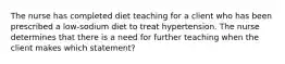 The nurse has completed diet teaching for a client who has been prescribed a low-sodium diet to treat hypertension. The nurse determines that there is a need for further teaching when the client makes which statement?