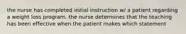 the nurse has completed initial instruction w/ a patient regarding a weight loss program. the nurse determines that the teaching has been effective when the patient makes which statement