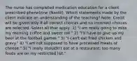 The nurse has completed medication education for a client prescribed phenelzine (Nardil). Which statements made by the client indicate an understanding of the teaching? Note: Credit will be given only if all correct choices and no incorrect choices are selected. Select all that apply .1) "I am really going to miss my morning coffee and sweet roll." 2) "I'll have to give up my beer at the football games." 3) "I can't eat fried chicken and gravy." 4) "I am not supposed to have processed meats or cheese." 5) "I really shouldn't eat at a restaurant; too many foods are on my restricted list."