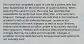 The nurse has completed a plan of care for a patient who has been hospitalized for the treatment of acute leukemia. When planning this patient's care, the nurse has specified that assessments be performed more often than is the unit norm. Frequent, thorough assessments are indicated in the treatment of patients with acute leukemia because: Leukemia has characteristics of chronic diseases as well as acute illnesses. Patients with leukemia are often unable to accurately describe their symptoms. Patients with leukemia often experience clinical changes that may be subtle and nonspecific. Changes in condition must be identified early because treatment options do not normally exist.