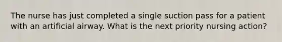The nurse has just completed a single suction pass for a patient with an artificial airway. What is the next priority nursing action?