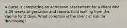 A nurse is completing an admission assessment for a client who is 39 weeks of gestation and reports fluid leaking from the vagina for 2 days. What condition is the client at risk for developing?