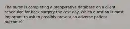 The nurse is completing a preoperative database on a client scheduled for back surgery the next day. Which question is most important to ask to possibly prevent an adverse patient outcome?