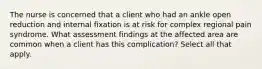 The nurse is concerned that a client who had an ankle open reduction and internal fixation is at risk for complex regional pain syndrome. What assessment findings at the affected area are common when a client has this complication? Select all that apply.