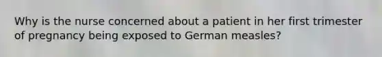 Why is the nurse concerned about a patient in her first trimester of pregnancy being exposed to German measles?