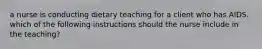 a nurse is conducting dietary teaching for a client who has AIDS. which of the following instructions should the nurse include in the teaching?