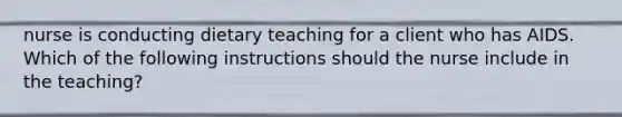 nurse is conducting dietary teaching for a client who has AIDS. Which of the following instructions should the nurse include in the teaching?