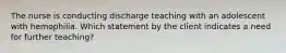 The nurse is conducting discharge teaching with an adolescent with hemophilia. Which statement by the client indicates a need for further teaching?