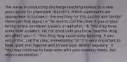 The nurse is conducting discharge teaching related to a new prescription for phenytoin (Dilantin). Which statements are appropriate to include in the teaching for this patient and family? (Select all that apply.) A "Be sure to call the clinic if you or your family notice increased anxiety or agitation." B "You may have some mild sedation. Do not drive until you know how this drug will affect you." C "This drug may cause easy bruising. If you notice this, call the clinic immediately." D "It is very important to have good oral hygiene and to visit your dentist regularly." E "You may continue to have wine with your evening meals, but only in moderation."