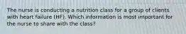 The nurse is conducting a nutrition class for a group of clients with heart failure (HF). Which information is most important for the nurse to share with the class?