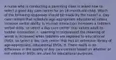 A nurse who is conducting a parenting class is asked how to select a good day care center for an 18-month-old child. Which of the following responses should be made by the nurse? a. Day care centers that schedule age-appropriate educational videos increase verbal ability. b. Human interaction increases a toddlers verbal skills, so select a day care center that values adult-to-toddler interaction. c. Learning to understand the meaning of words is increased when toddlers are exposed to educational DVDs, so select a day care center that has an extensive library of age-appropriate, educational DVDs. d. There really is no difference in the quality of day care centers based on whether or not videos or DVDs are used for educational purposes.