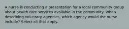 A nurse is conducting a presentation for a local community group about health care services available in the community. When describing voluntary agencies, which agency would the nurse include? Select all that apply.