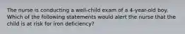 The nurse is conducting a well-child exam of a 4-year-old boy. Which of the following statements would alert the nurse that the child is at risk for iron deficiency?