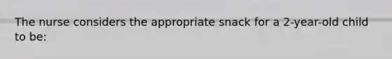 The nurse considers the appropriate snack for a 2-year-old child to be: