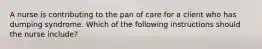 A nurse is contributing to the pan of care for a client who has dumping syndrome. Which of the following instructions should the nurse include?