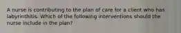 A nurse is contributing to the plan of care for a client who has labyrinthitis. Which of the following interventions should the nurse include in the plan?