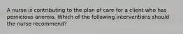 A nurse is contributing to the plan of care for a client who has pernicious anemia. Which of the following interventions should the nurse recommend?