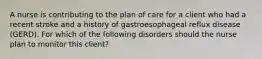 A nurse is contributing to the plan of care for a client who had a recent stroke and a history of gastroesophageal reflux disease (GERD). For which of the following disorders should the nurse plan to monitor this client?